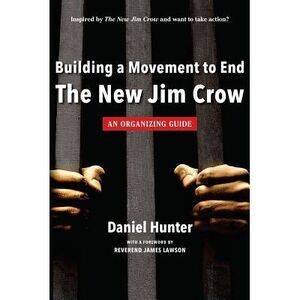 Building a Movement to End the New Jim Crow: an organizing guide -- Daniel Hunte